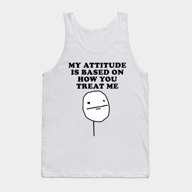 My Attitude Is Based On How You Treat Me Tank Top by geeklyshirts